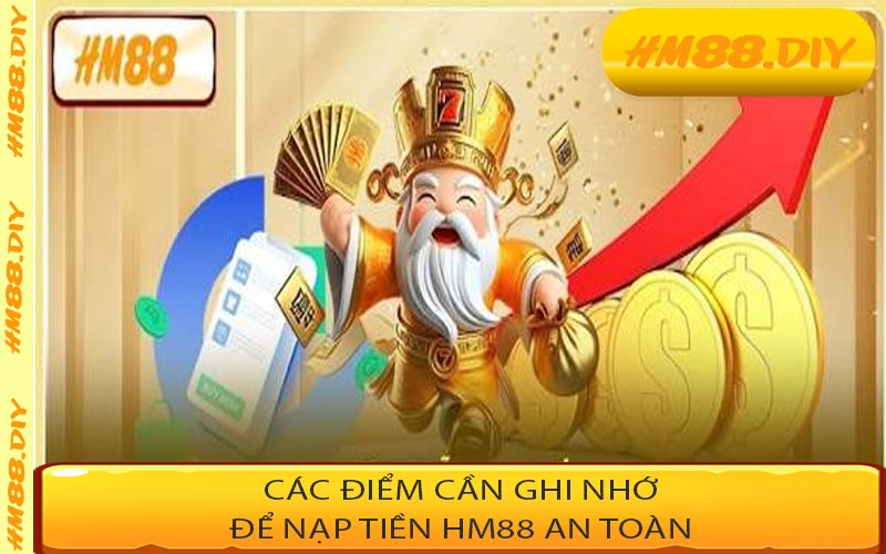 Các điểm cần ghi nhớ để nạp tiền HM88 an toàn
