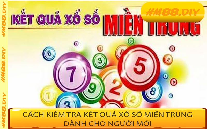 Cách kiểm tra kết quả xổ số miền Trung dành cho người mới
