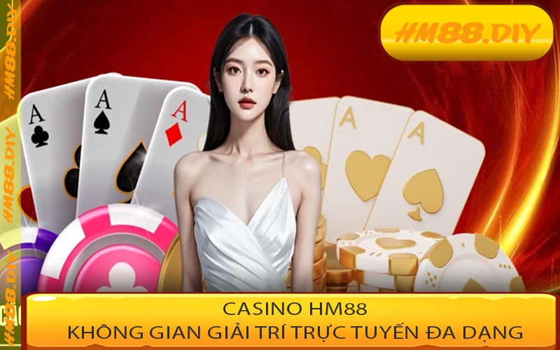 Casino HM88 Không Gian Giải Trí Trực Tuyến Đa Dạng