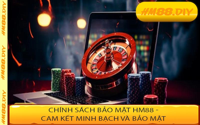 Chính Sách Bảo Mật HM88 - Cam Kết Minh Bạch Và Bảo Mật