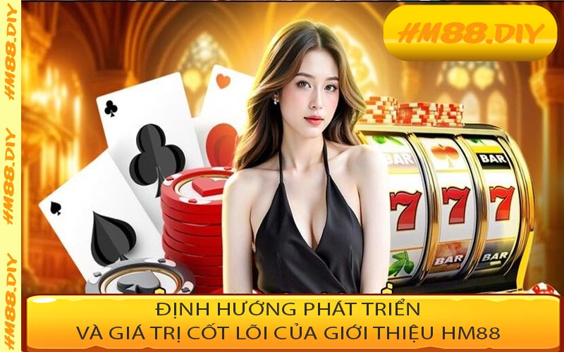 Định hướng phát triển và giá trị cốt lõi của giới thiệu HM88