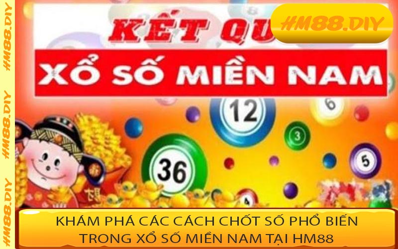 Khám phá các cách chốt số phổ biến trong Xổ số miền Nam tại HM88
