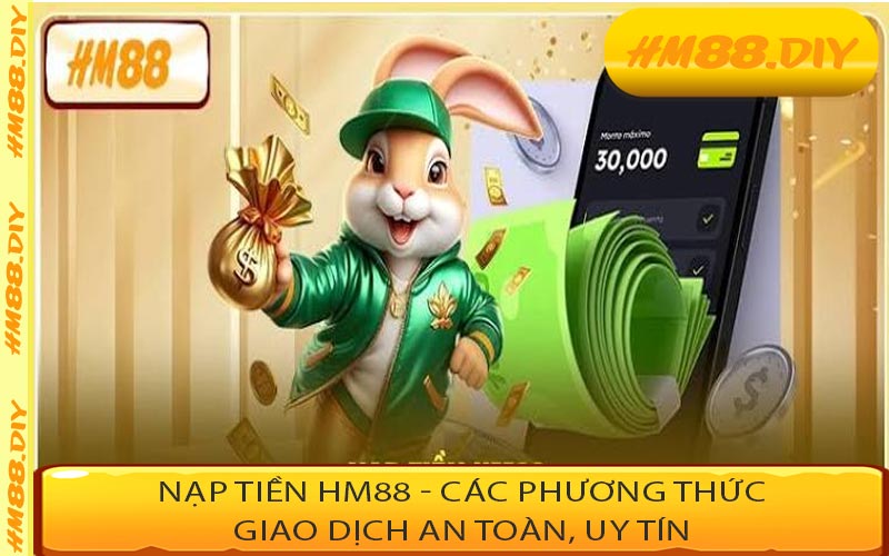 Nạp Tiền HM88 - Các Phương Thức Giao Dịch An Toàn, Uy Tín