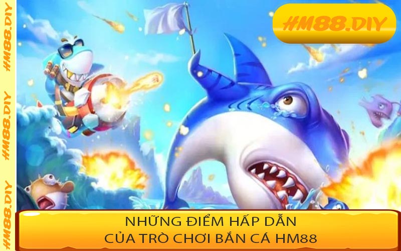 Những điểm hấp dẫn của trò chơi bắn cá HM88