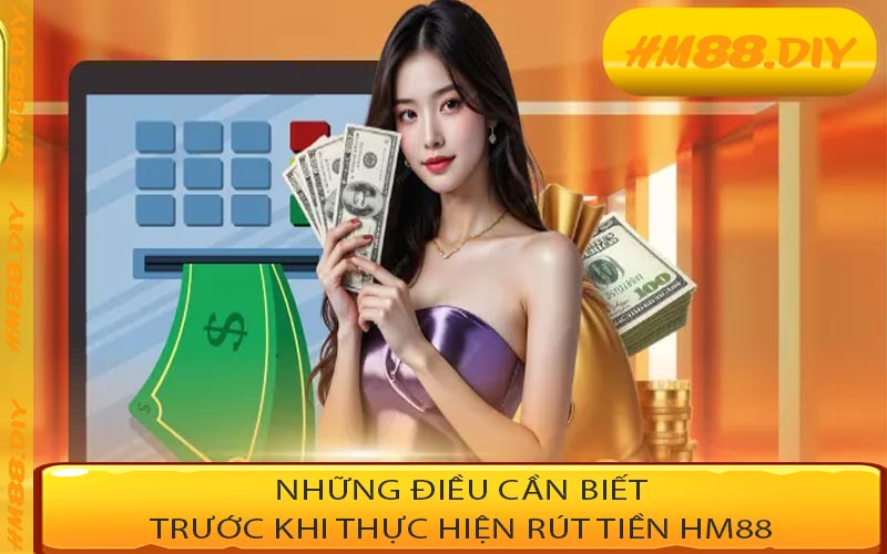 Những điều cần biết trước khi thực hiện rút tiền HM88