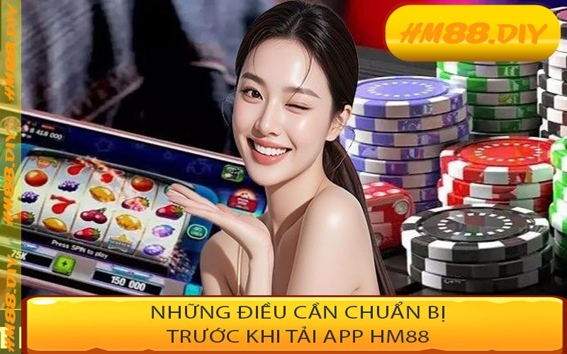 Những điều cần chuẩn bị trước khi tải app HM88
