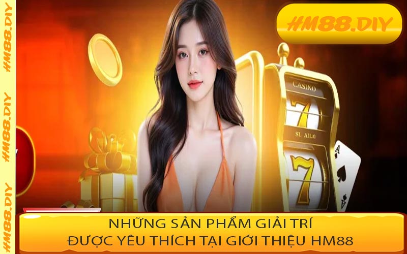 Những sản phẩm giải trí được yêu thích tại giới thiệu HM88