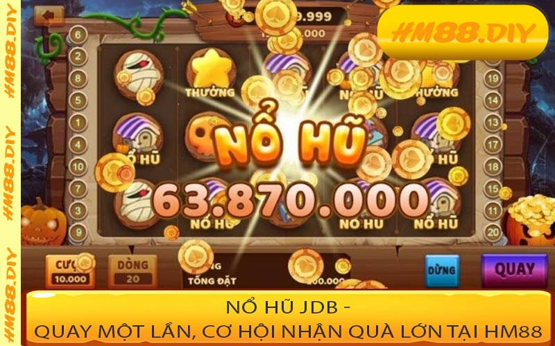 Nổ Hũ JDB - Quay Một Lần, Cơ Hội Nhận Quà Lớn Tại HM88