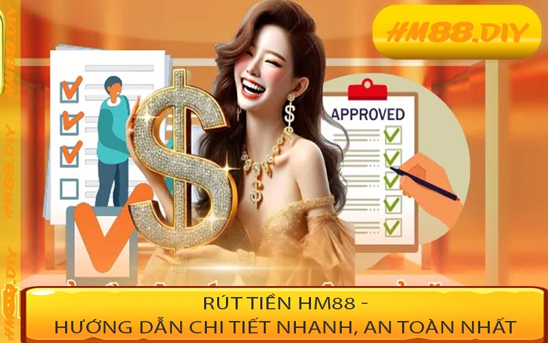 Rút Tiền HM88 - Hướng Dẫn Chi Tiết Nhanh, An Toàn Nhất